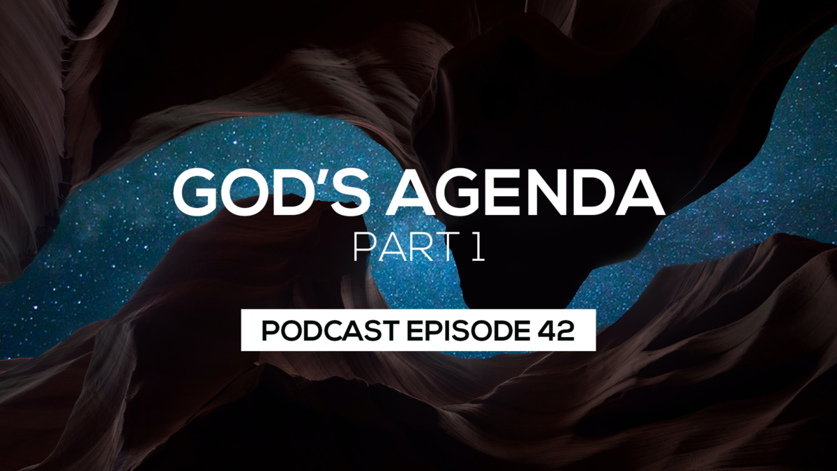 Episode 42: God’s Agenda Part 1