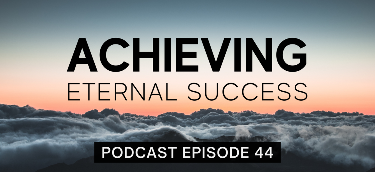 Episode 44: Achieving Eternal Success