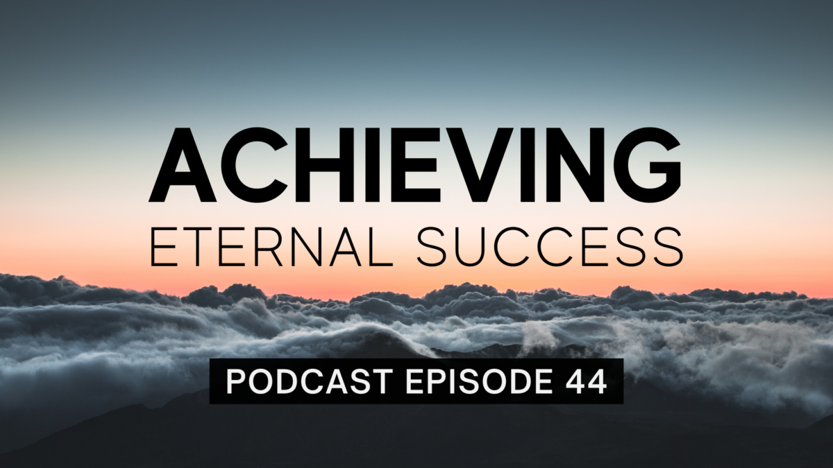Episode 44: Achieving Eternal Success