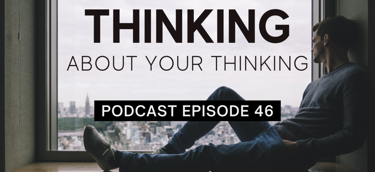 Episode 46: Thinking About Your Thinking