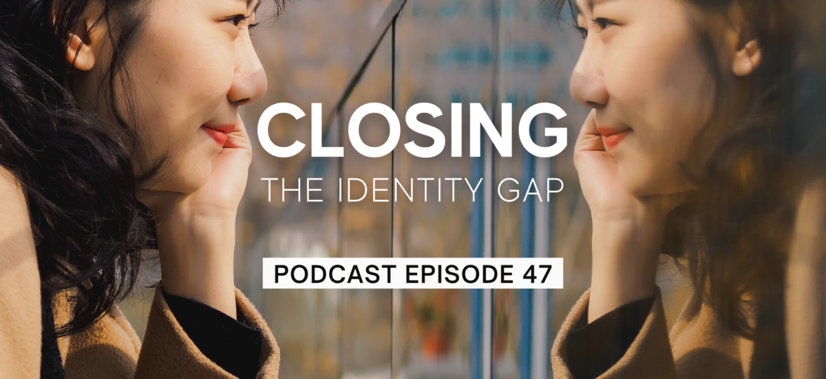 Episode 47: Closing the Identity Gap