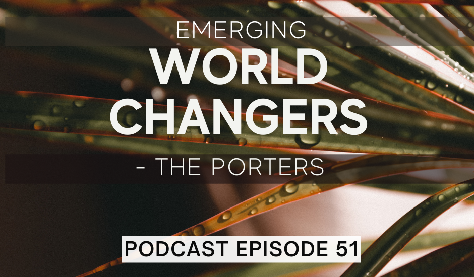 Episode 51: Emerging World Changers – The Porters