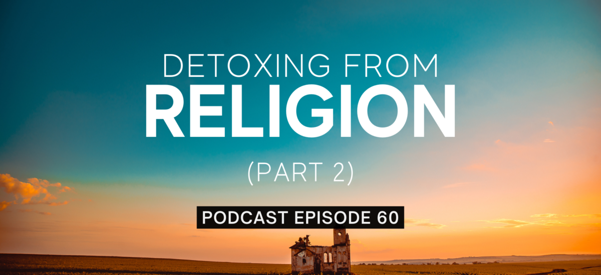 Episode 60: Detoxing from Religion, Part 2