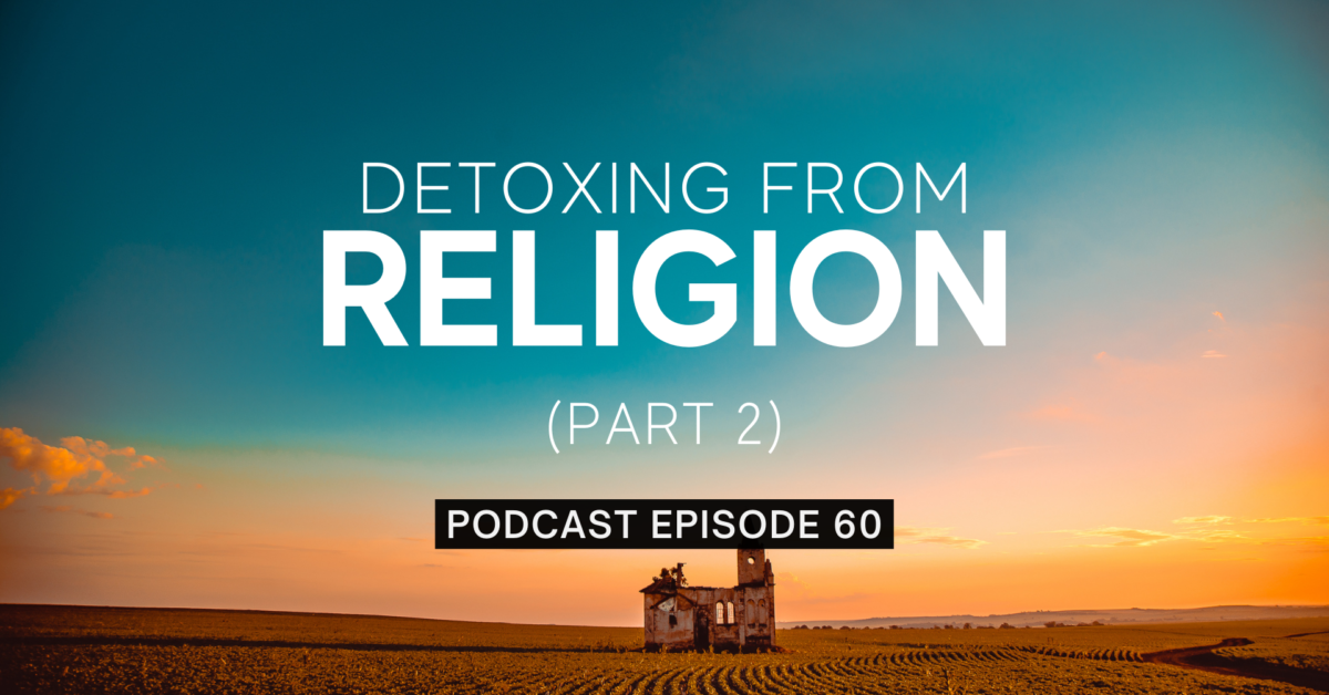 Episode 60: Detoxing from Religion, Part 2