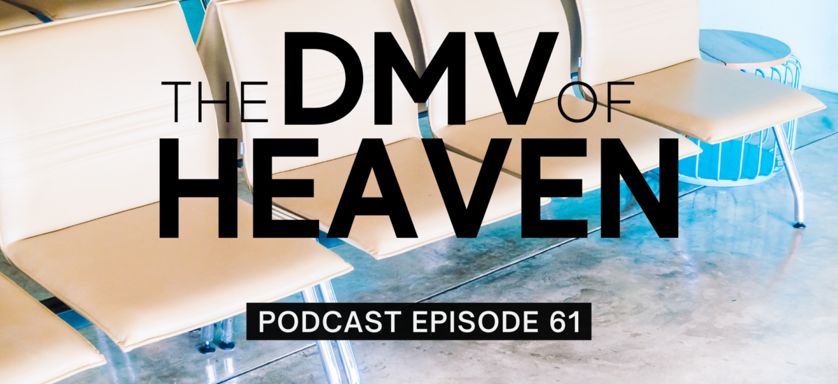 Episode 61: The DMV of Heaven