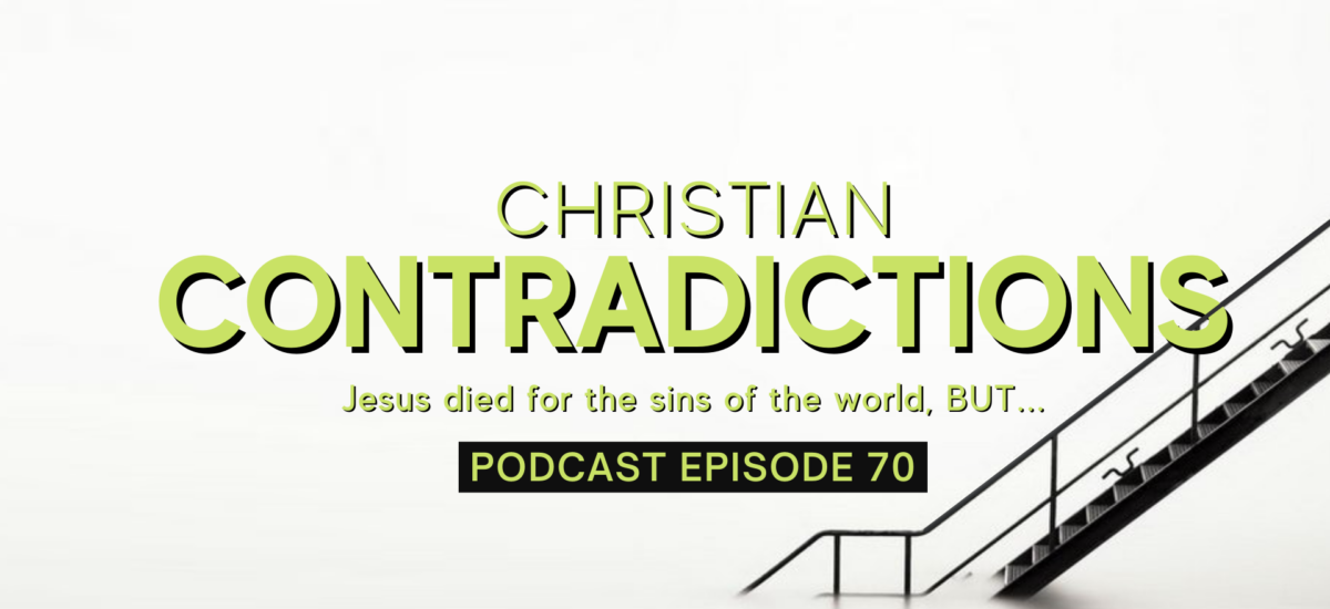 Episode 70: Christian Contradictions – Jesus died for the sins of the world, BUT…