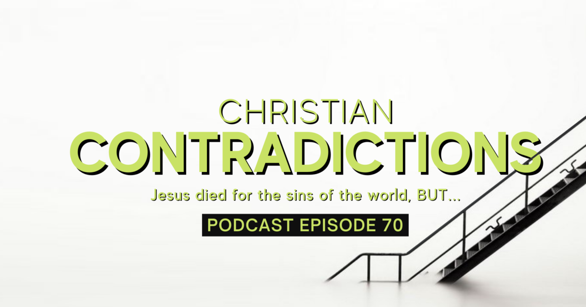 Episode 70: Christian Contradictions – Jesus died for the sins of the world, BUT…