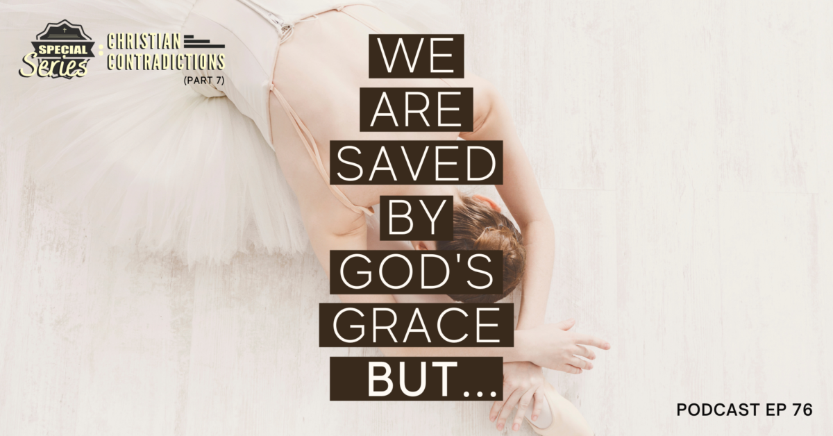 Episode 76: Christian Contradictions – We are saved by God’s grace, BUT…