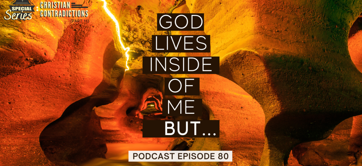 Episode 80: Christian Contradictions – God lives inside of me, BUT…