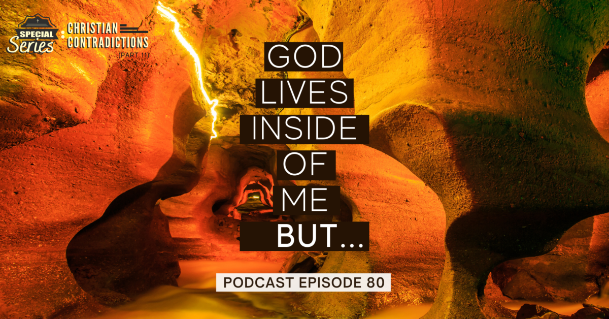 Episode 80: Christian Contradictions – God lives inside of me, BUT…