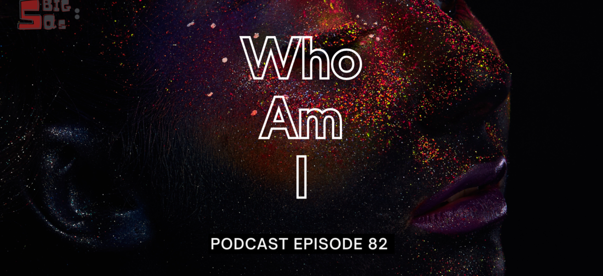 Episode 82: The 5 Big Qs – Who am I?