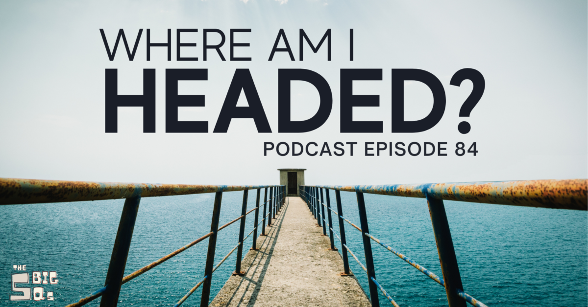 Episode 84: The 5 Big Qs – Where am I headed?