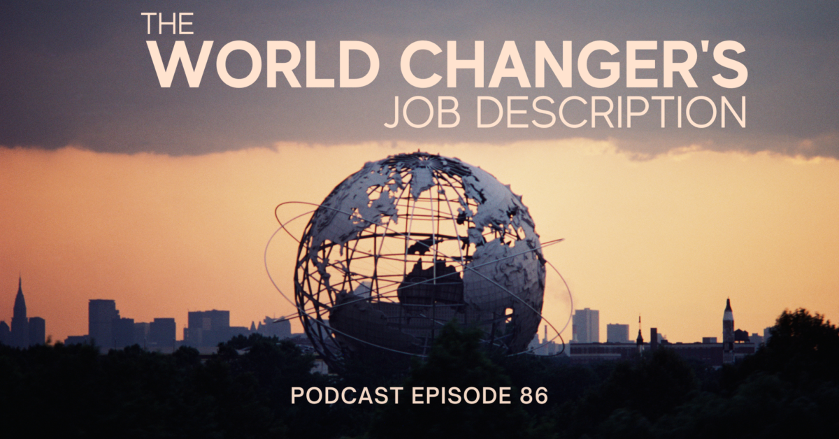 Episode 86: The World Changer’s Job Description