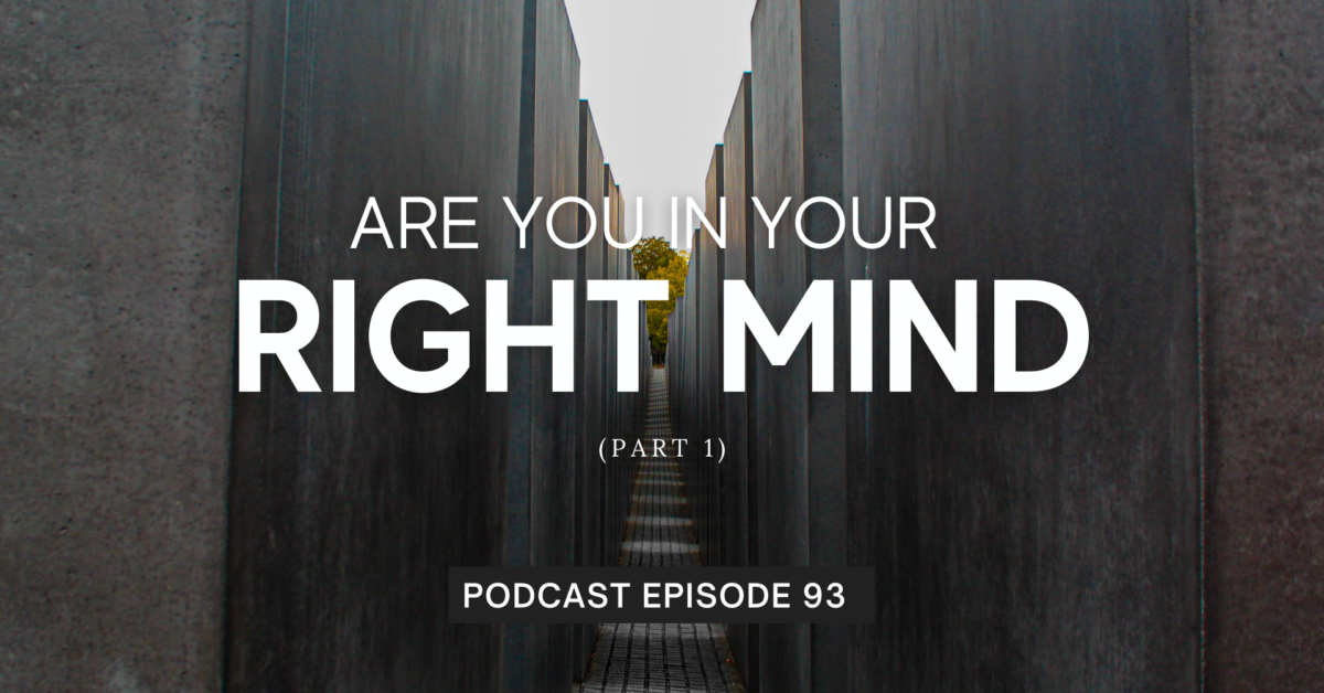 Episode 93: Are You In Your Right Mind? (Part 1)