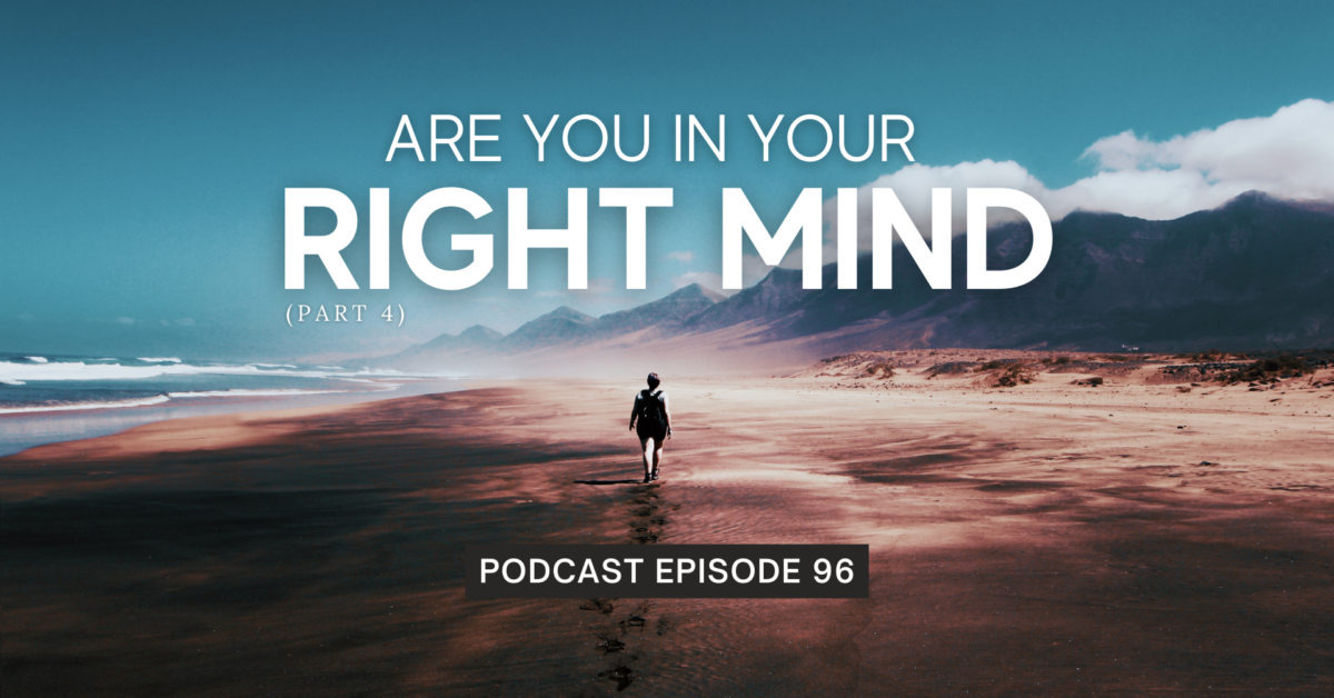 Episode 96: Are You In Your Right Mind? (Part 4)