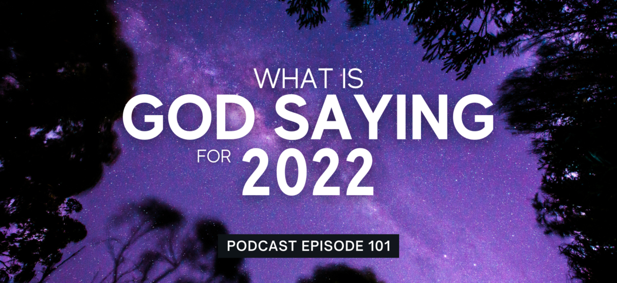 Episode 101: What Is God Saying For 2022