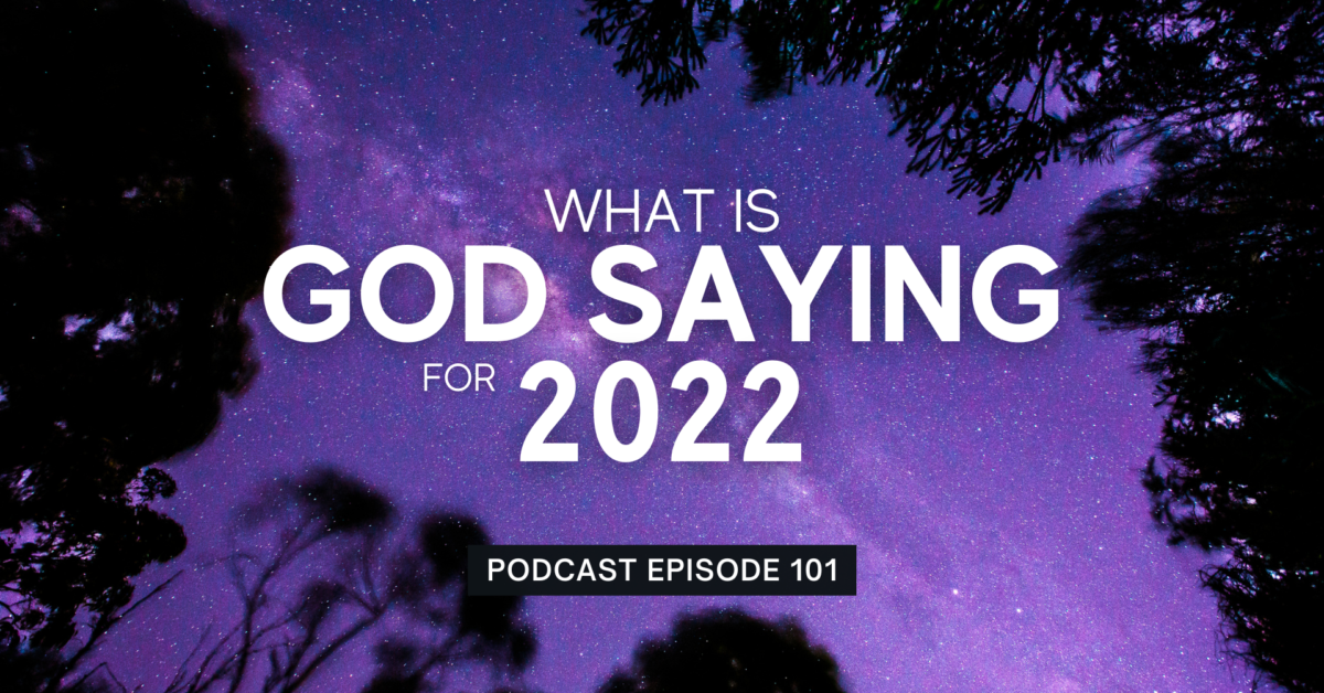 Episode 101: What Is God Saying For 2022