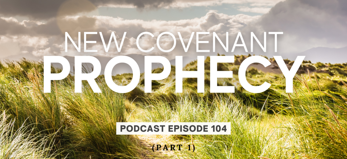 Episode 104: New Covenant Prophecy, Part 1