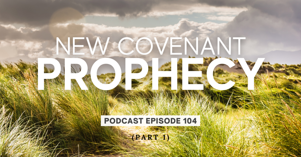 Episode 104: New Covenant Prophecy, Part 1