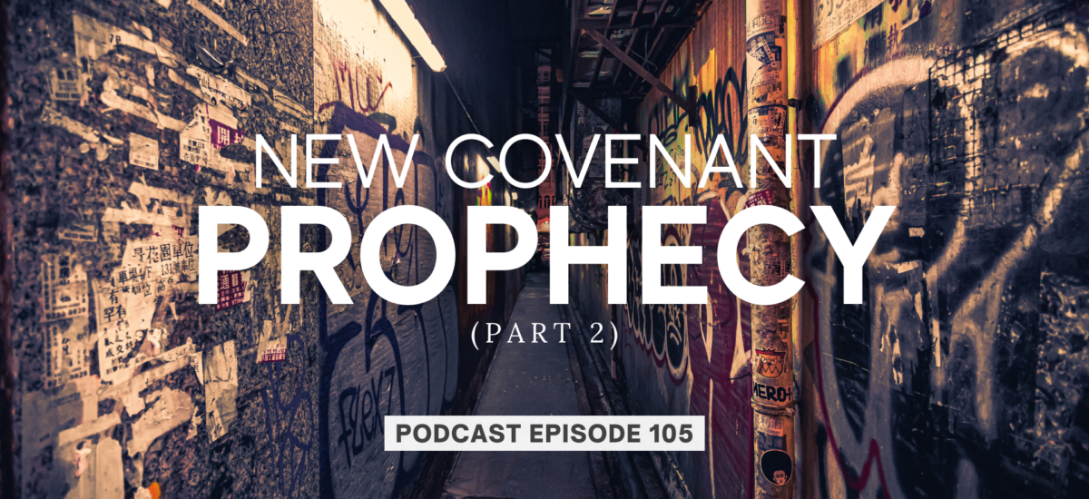 Episode 105: New Covenant Prophecy, Part 2