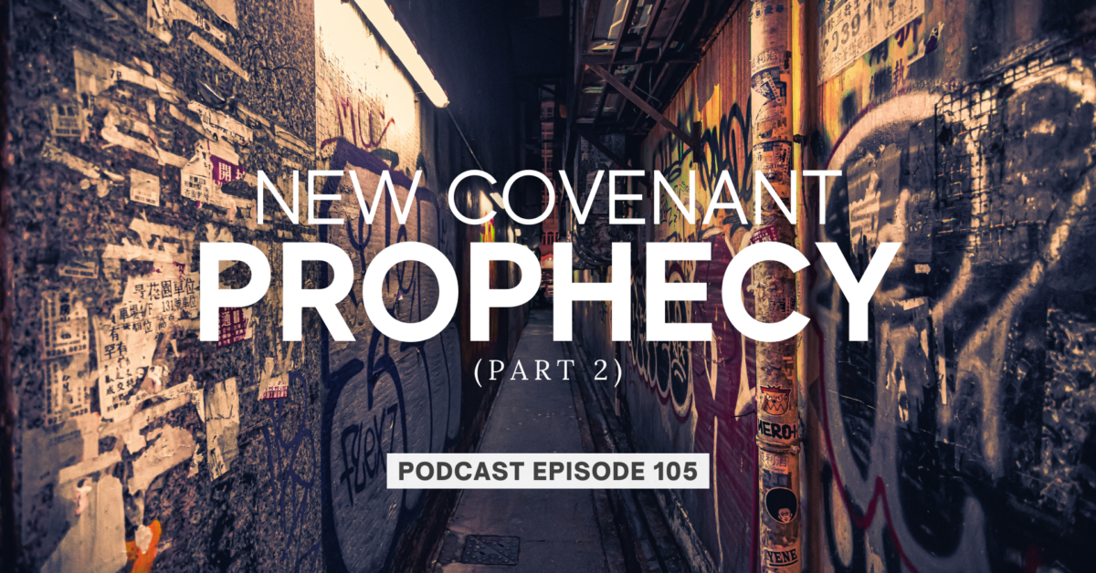 Episode 105: New Covenant Prophecy, Part 2
