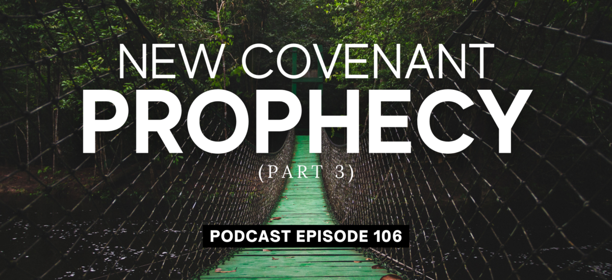Episode 106: New Covenant Prophecy, Part 3