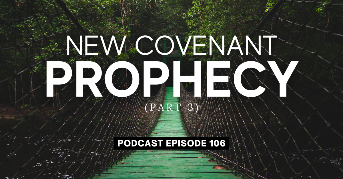 Episode 106: New Covenant Prophecy, Part 3