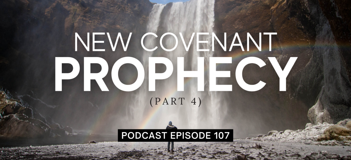 Episode 107: New Covenant Prophecy, Part 4
