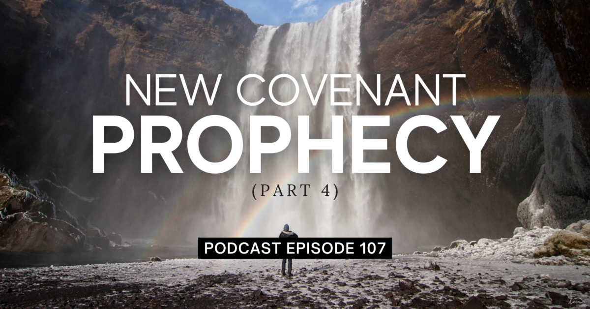 Episode 107: New Covenant Prophecy, Part 4