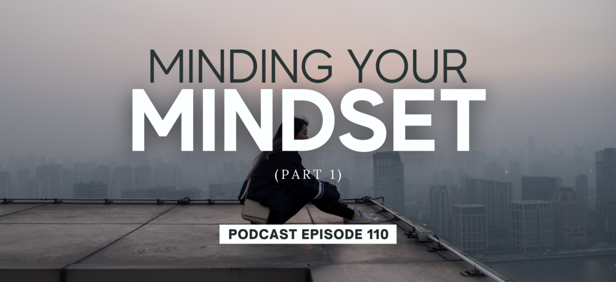 Episode 110: Minding Your Mindset, Part 1