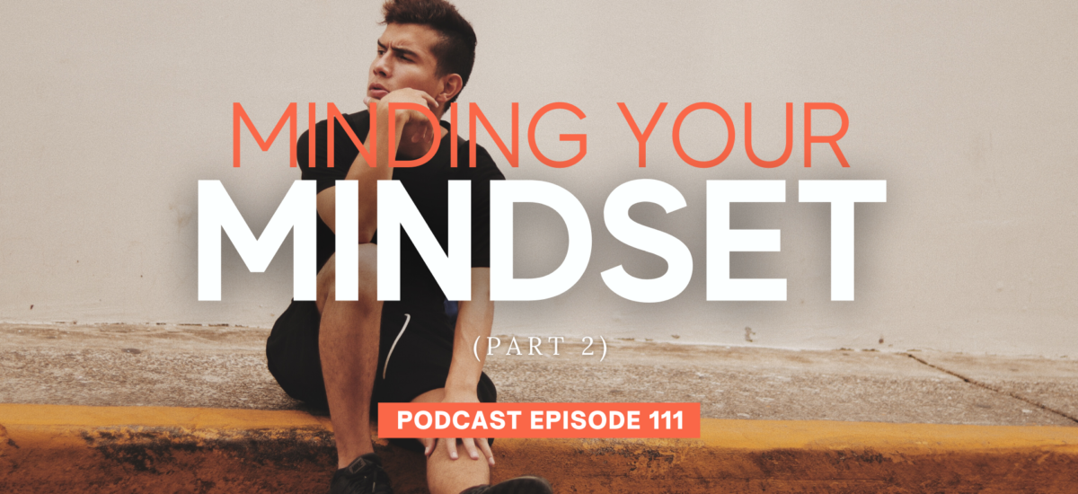 Episode 111: Minding Your Mindset, Part 2