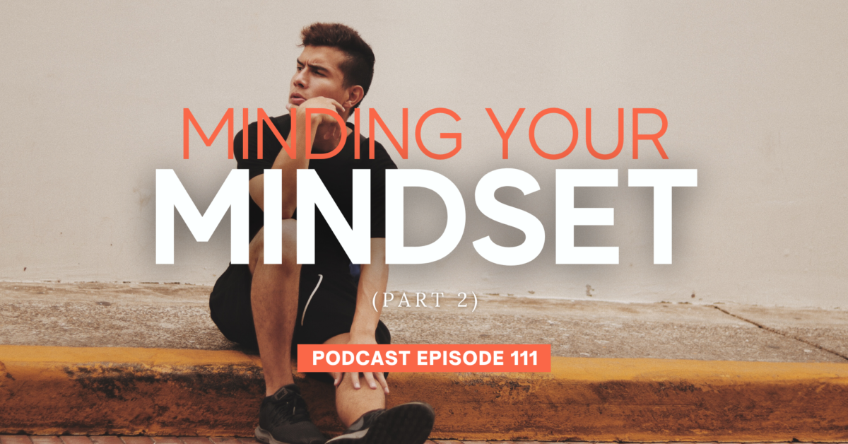 Episode 111: Minding Your Mindset, Part 2