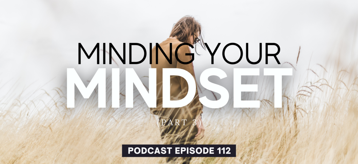 Episode 112: Minding Your Mindset, Part 3