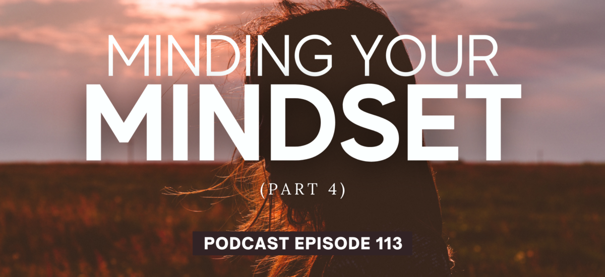 Episode 113: Minding Your Mindset, Part 4