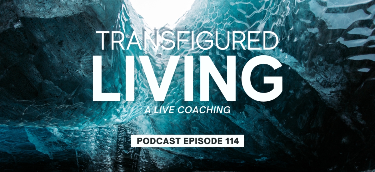 Episode 114: Transfigured Living – A Live Coaching