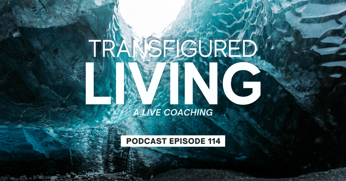 Episode 114: Transfigured Living – A Live Coaching