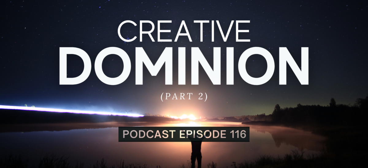 Episode 116: Creative Dominion, Part 2