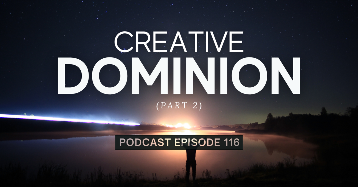 Episode 116: Creative Dominion, Part 2
