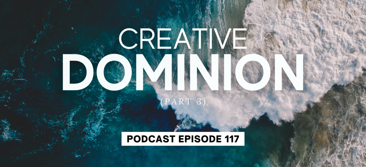 Episode 117: Creative Dominion, Part 3