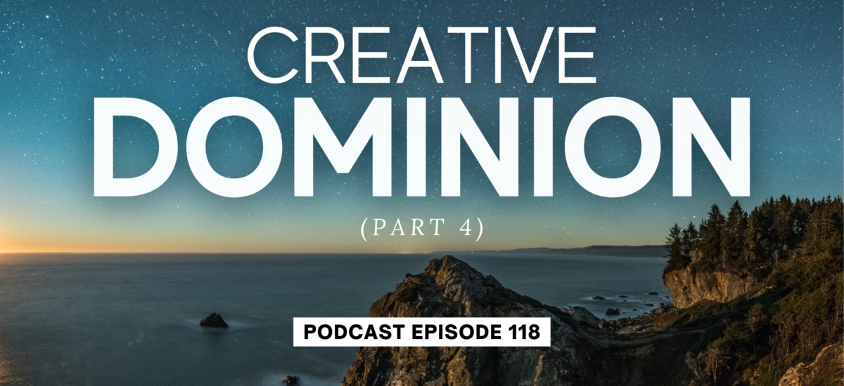 Episode 118: Creative Dominion, Part 4