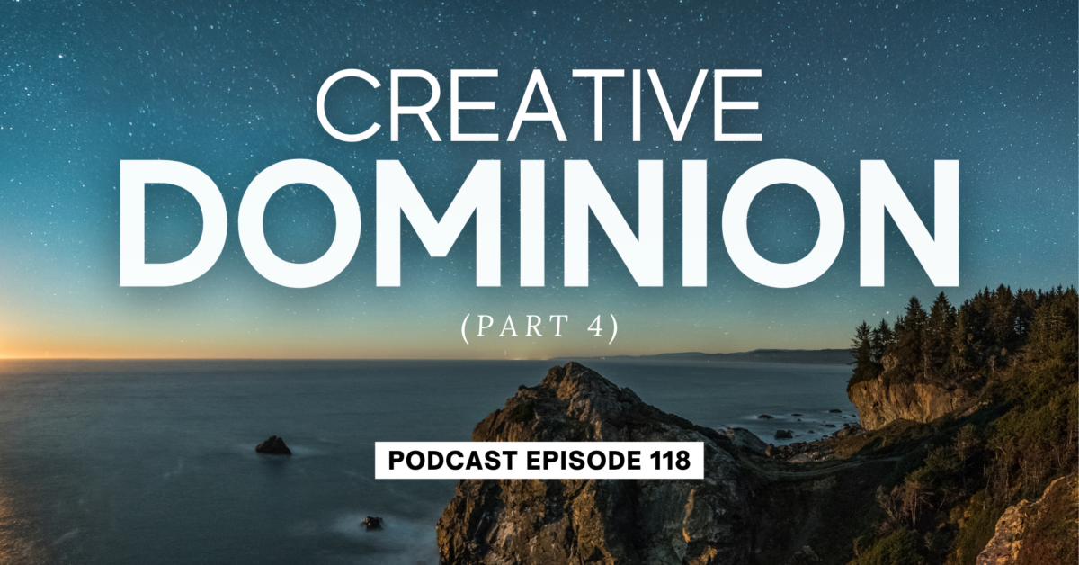 Episode 118: Creative Dominion, Part 4
