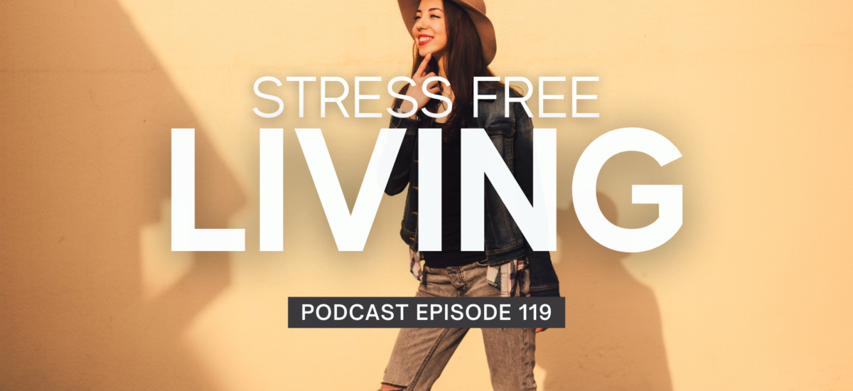 Episode 119: Stress Free Living