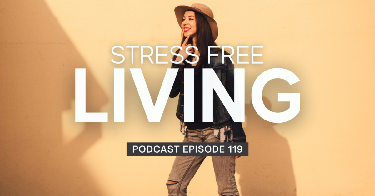 Episode 119: Stress Free Living