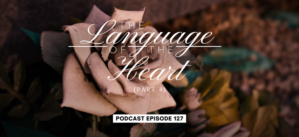 Episode 127: The Language of the Heart, Part 4