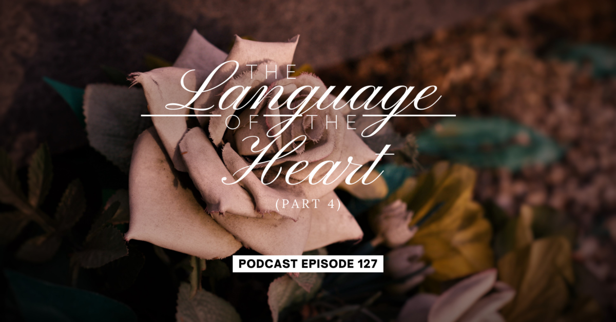 Episode 127: The Language of the Heart, Part 4
