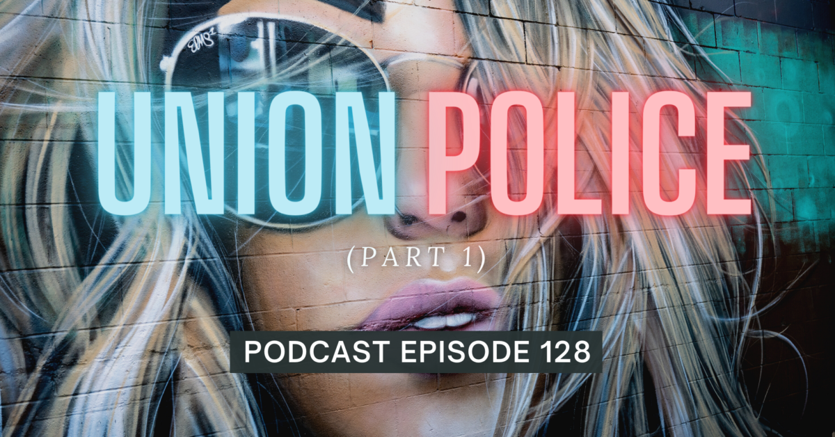 Episode 128: Union Police, Part 1