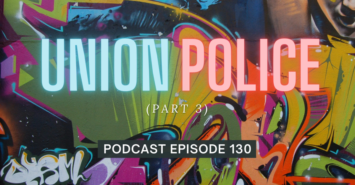 Episode 130: Union Police, Part 3