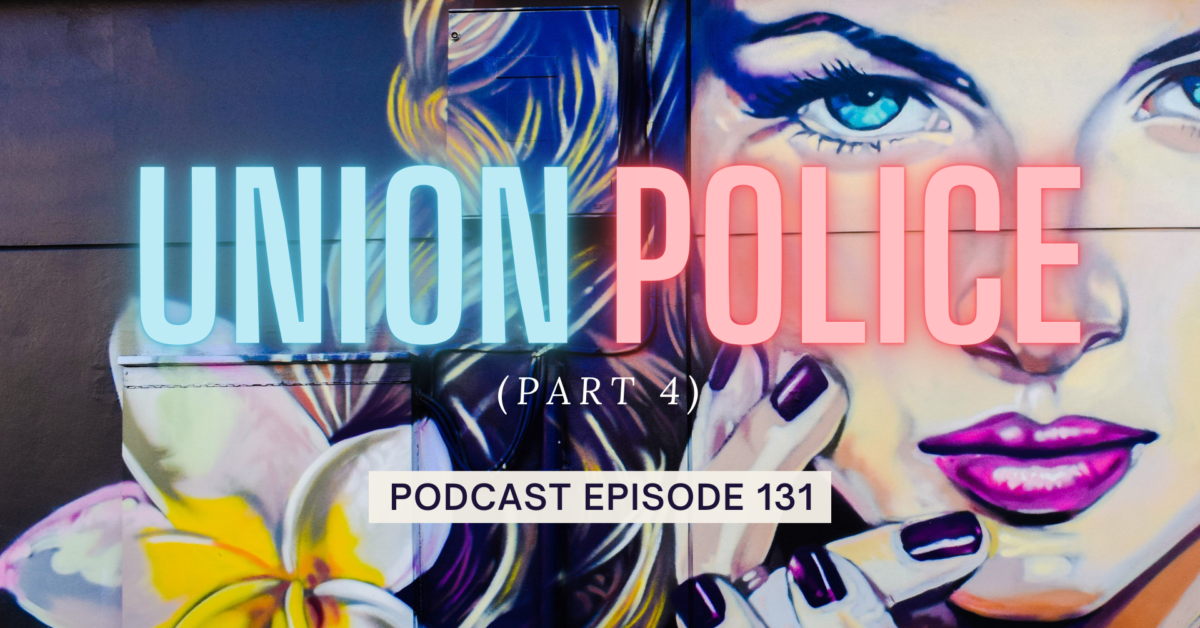 Episode 131: Union Police, Part 4