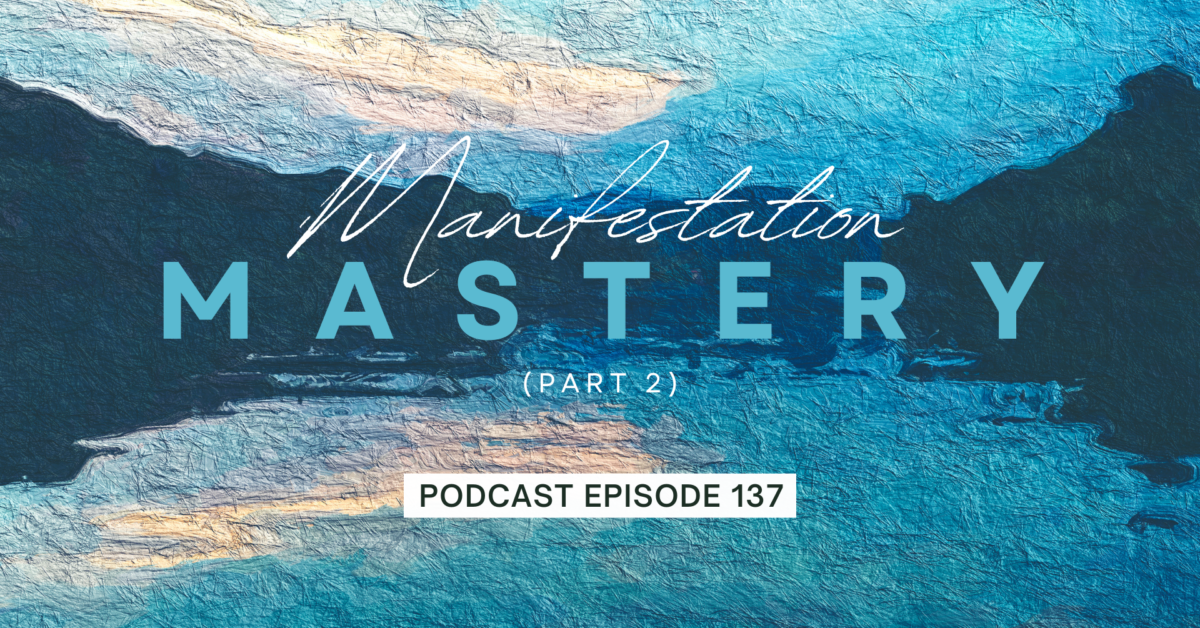 Episode 137: Manifestation Mastery, Part 2