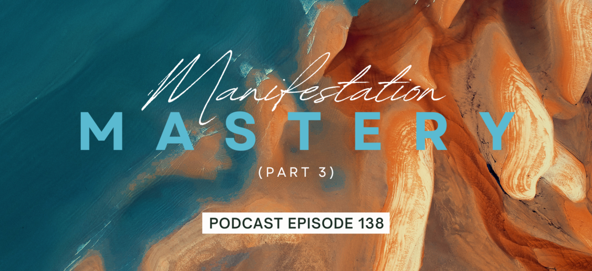 Episode 138: Manifestation Mastery, Part 3